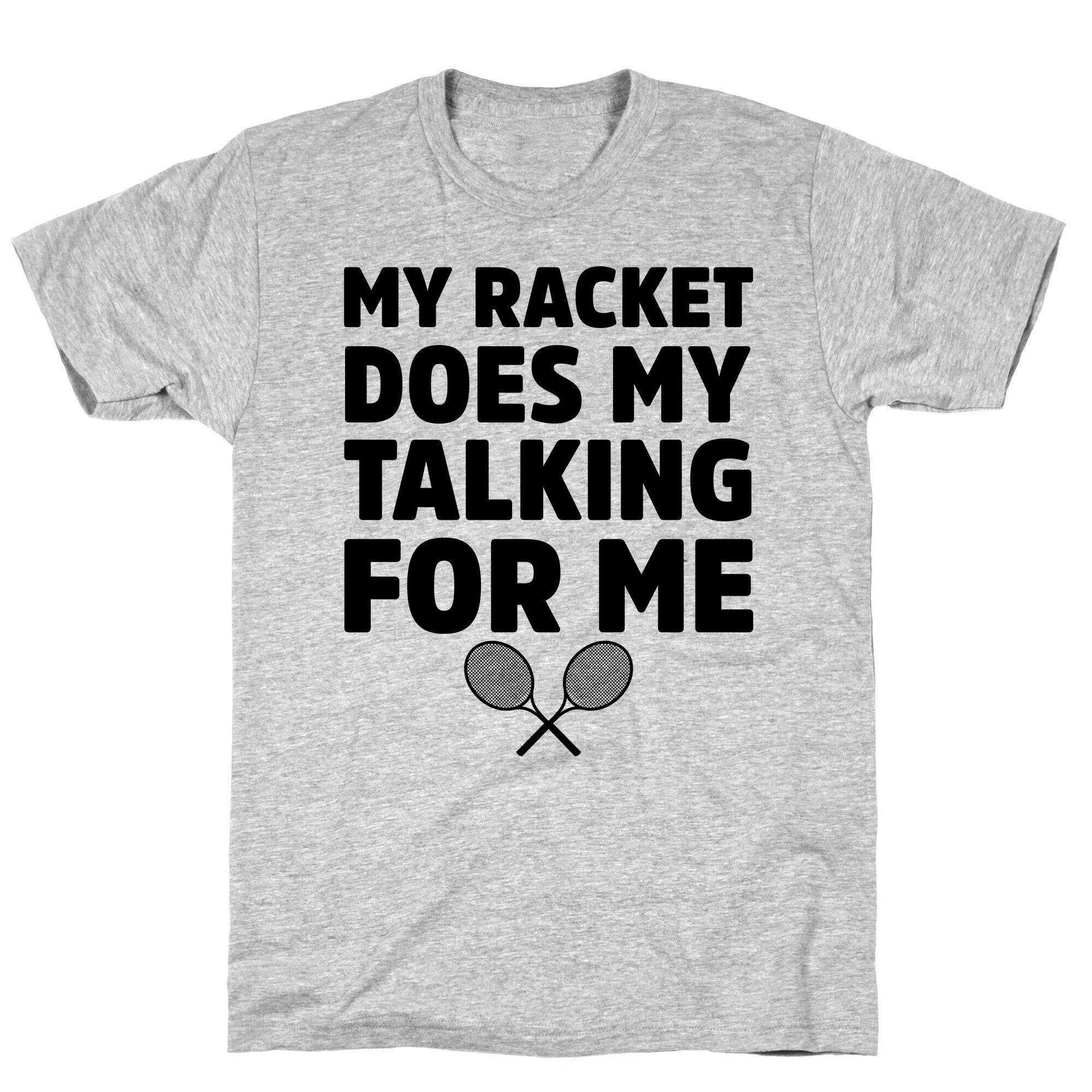 My Racket Does My Talking For Me T-Shirt